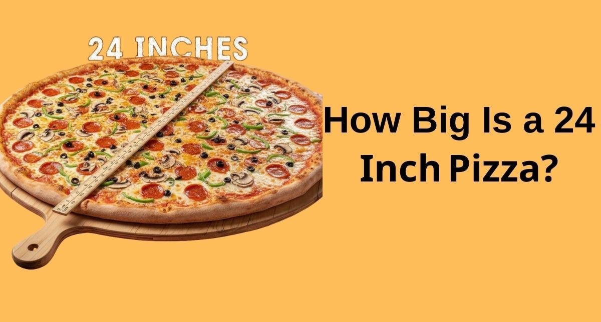How Big Is a 24 Inch Pizza